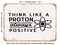 DECORATIVE METAL SIGN - Think Like a Proton Always Positive - Vintage Rusty Look